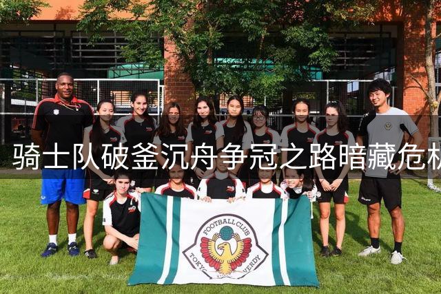 骑士队破釜沉舟争冠之路暗藏危机